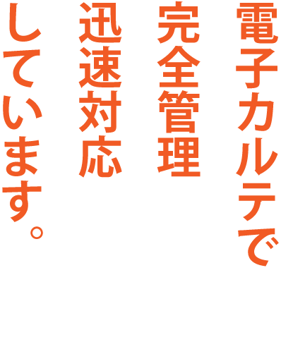 電子カルテで完全管理・迅速対応